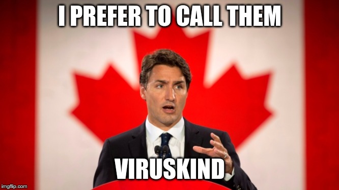 Justin Trudeau | I PREFER TO CALL THEM; VIRUSKIND | image tagged in justin trudeau | made w/ Imgflip meme maker