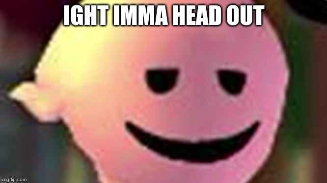 IGHT IMMA HEAD OUT | image tagged in chill,spongebob | made w/ Imgflip meme maker
