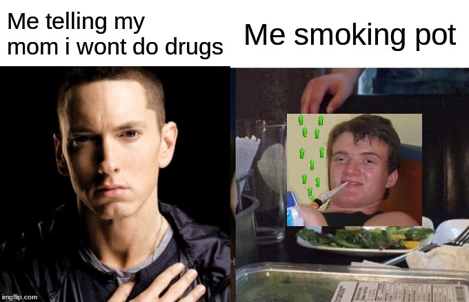 Me telling my mom i wont do drugs; Me smoking pot | image tagged in drugs are bad | made w/ Imgflip meme maker