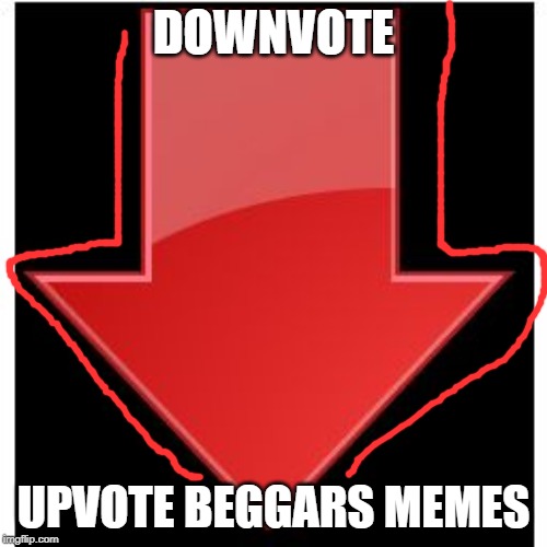 Downvote | DOWNVOTE; UPVOTE BEGGARS MEMES | image tagged in downvotes,memes,funny | made w/ Imgflip meme maker