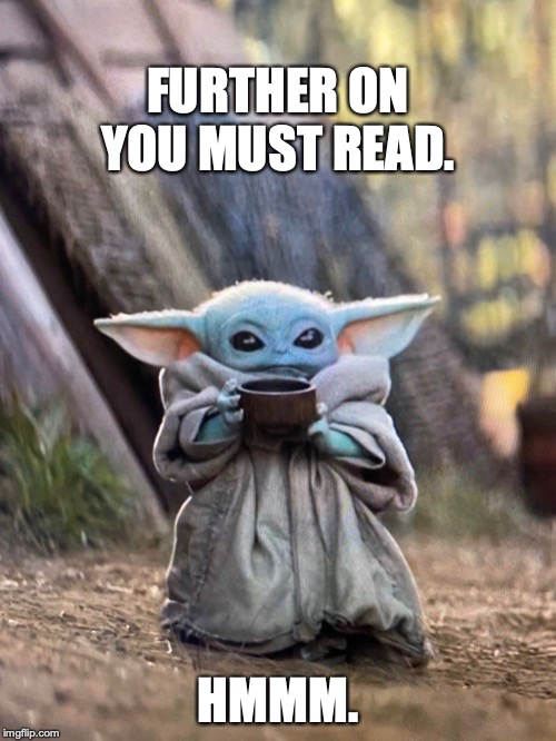 BABY YODA TEA | FURTHER ON YOU MUST READ. HMMM. | image tagged in baby yoda tea | made w/ Imgflip meme maker