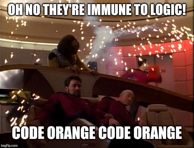 Star Trek Bridge Explosions | OH NO THEY'RE IMMUNE TO LOGIC! CODE ORANGE CODE ORANGE | image tagged in star trek bridge explosions | made w/ Imgflip meme maker