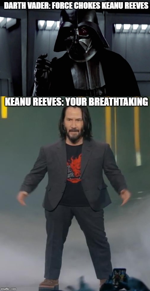 DARTH VADER: FORCE CHOKES KEANU REEVES; KEANU REEVES: YOUR BREATHTAKING | image tagged in darth vader lack of faith,mini keanu reeves | made w/ Imgflip meme maker