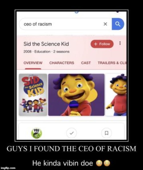 Who would have known... | image tagged in sid the science kid,google images,the ceo of racism | made w/ Imgflip meme maker