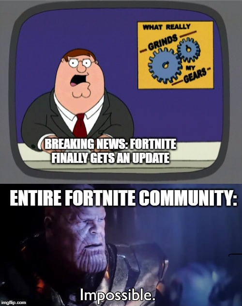BREAKING NEWS: FORTNITE FINALLY GETS AN UPDATE; ENTIRE FORTNITE COMMUNITY: | image tagged in memes,peter griffin news,thanos impossible | made w/ Imgflip meme maker