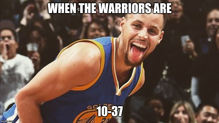 WHEN THE WARRIORS ARE; 10-37 | image tagged in stephen curry | made w/ Imgflip meme maker