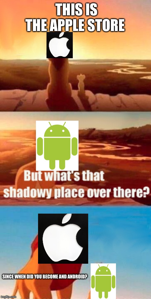 Simba Shadowy Place | THIS IS THE APPLE STORE; SINCE WHEN DID YOU BECOME AND ANDROID? | image tagged in memes,simba shadowy place | made w/ Imgflip meme maker