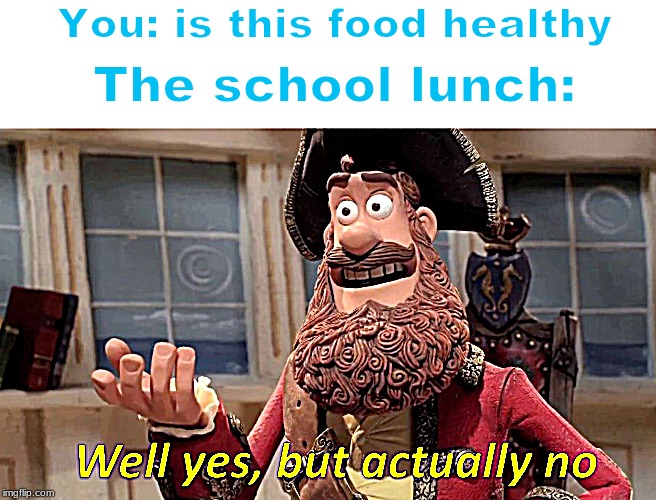 Well yes, but actually no | You: is this food healthy; The school lunch: | image tagged in well yes but actually no | made w/ Imgflip meme maker