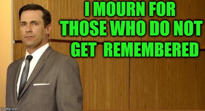 I MOURN FOR GET  REMEMBERED THOSE WHO DO NOT | made w/ Imgflip meme maker