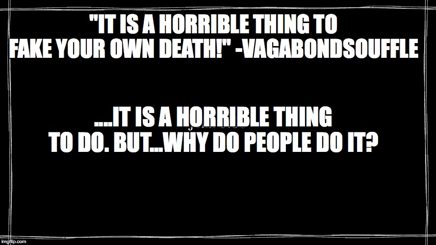 John 3:33 | "IT IS A HORRIBLE THING TO FAKE YOUR OWN DEATH!" -VAGABONDSOUFFLE; ....IT IS A HORRIBLE THING TO DO. BUT...WHY DO PEOPLE DO IT? | image tagged in john 333 | made w/ Imgflip meme maker