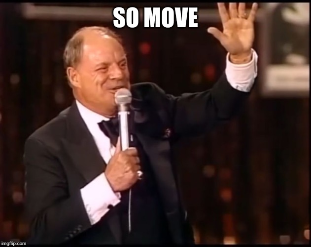 Rickles Rickled | SO MOVE | image tagged in rickles rickled | made w/ Imgflip meme maker