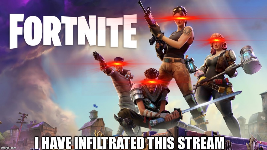 Muhahahahaha | I HAVE INFILTRATED THIS STREAM | image tagged in fortnite,minecraft | made w/ Imgflip meme maker