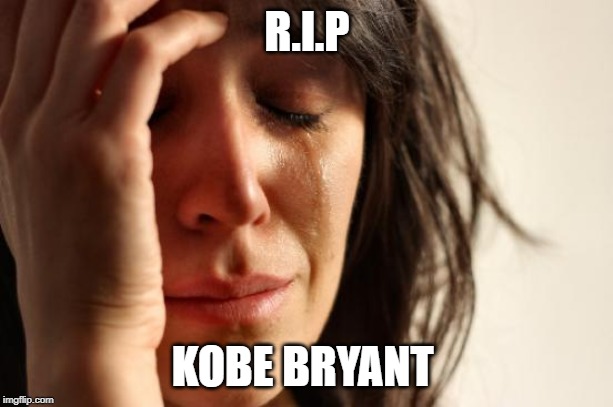 First World Problems | R.I.P; KOBE BRYANT | image tagged in memes,first world problems | made w/ Imgflip meme maker