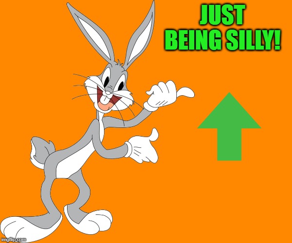 bugs | JUST BEING SILLY! | image tagged in bugs | made w/ Imgflip meme maker