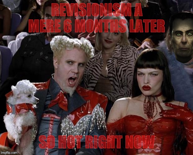 Mugatu So Hot Right Now Meme | REVISIONISM A MERE 6 MONTHS LATER SO HOT RIGHT NOW | image tagged in memes,mugatu so hot right now | made w/ Imgflip meme maker