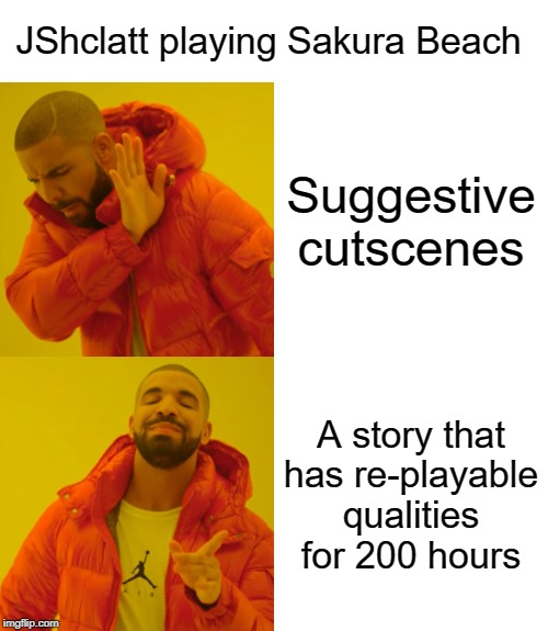 Drake Hotline Bling Meme | JShclatt playing Sakura Beach; Suggestive cutscenes; A story that has re-playable qualities for 200 hours | image tagged in memes,drake hotline bling | made w/ Imgflip meme maker