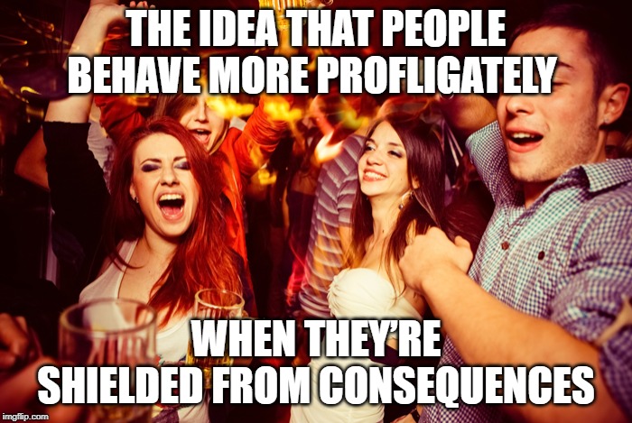 Profligate | THE IDEA THAT PEOPLE BEHAVE MORE PROFLIGATELY; WHEN THEY’RE SHIELDED FROM CONSEQUENCES | image tagged in profligate | made w/ Imgflip meme maker