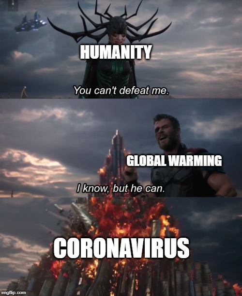 You can't defeat me | HUMANITY; GLOBAL WARMING; CORONAVIRUS | image tagged in you can't defeat me,memes,global warming,coronavirus | made w/ Imgflip meme maker