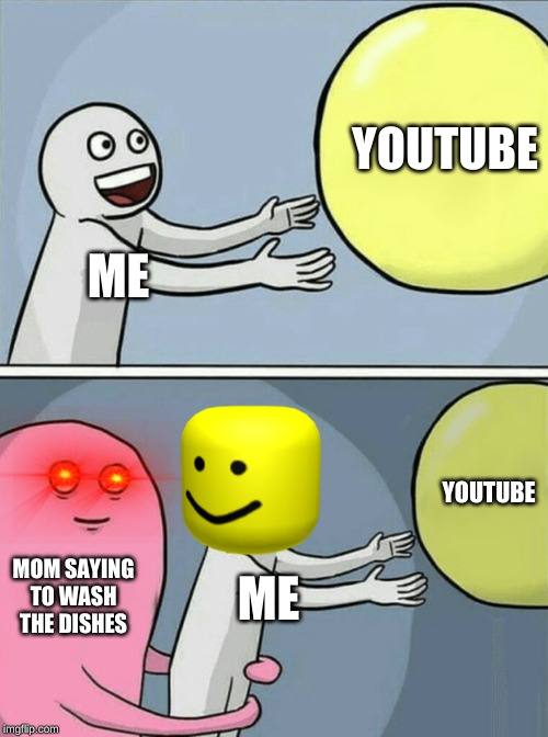 Running Away Balloon | YOUTUBE; ME; YOUTUBE; MOM SAYING TO WASH THE DISHES; ME | image tagged in memes,running away balloon | made w/ Imgflip meme maker