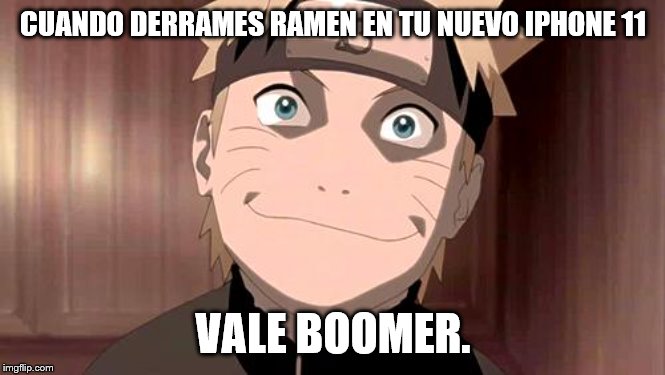 Naruto | CUANDO DERRAMES RAMEN EN TU NUEVO IPHONE 11; VALE BOOMER. | image tagged in naruto | made w/ Imgflip meme maker