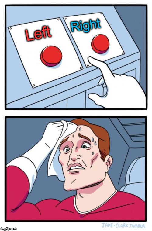 Left or right? | Right; Left | image tagged in memes,two buttons,left,right | made w/ Imgflip meme maker
