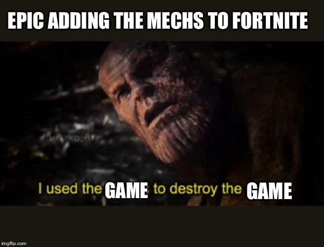 I used the stones to destroy the stones | EPIC ADDING THE MECHS TO FORTNITE; GAME; GAME | image tagged in i used the stones to destroy the stones | made w/ Imgflip meme maker