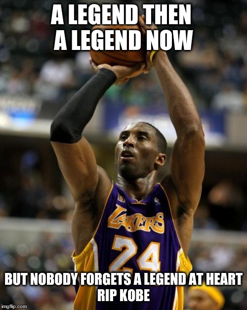 Kobe Meme | A LEGEND THEN 
A LEGEND NOW; BUT NOBODY FORGETS A LEGEND AT HEART
RIP KOBE | image tagged in memes,kobe | made w/ Imgflip meme maker