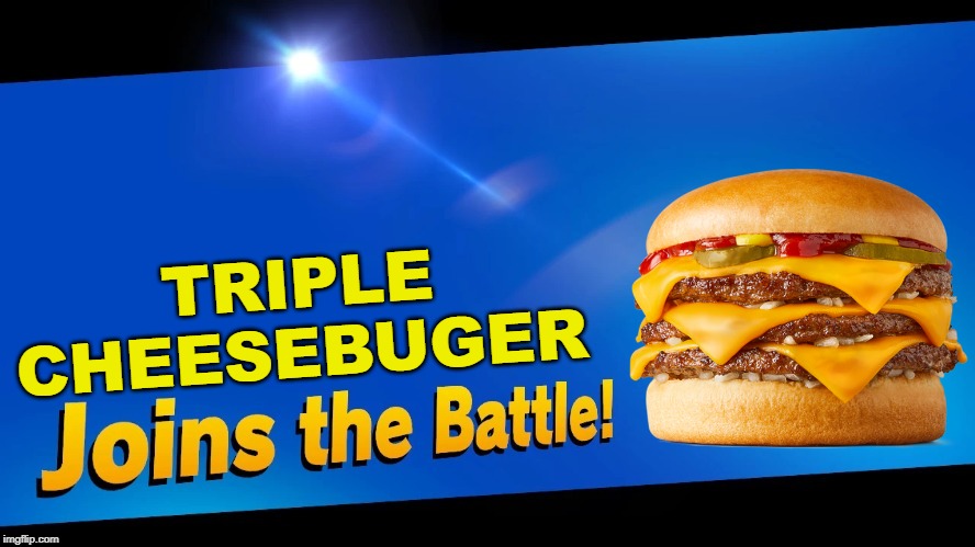 With a side ceaser salad. | TRIPLE CHEESEBUGER | image tagged in blank joins the battle,super smash bros,cheeseburger,mcdonalds | made w/ Imgflip meme maker