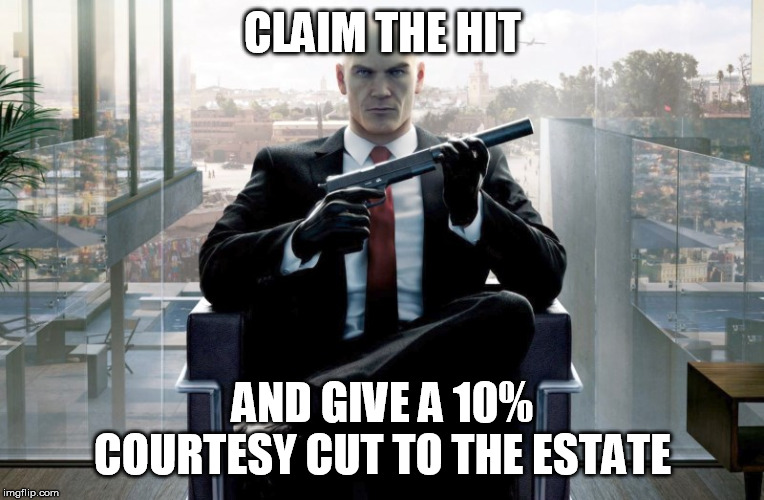 Hitman | CLAIM THE HIT AND GIVE A 10% COURTESY CUT TO THE ESTATE | image tagged in hitman | made w/ Imgflip meme maker