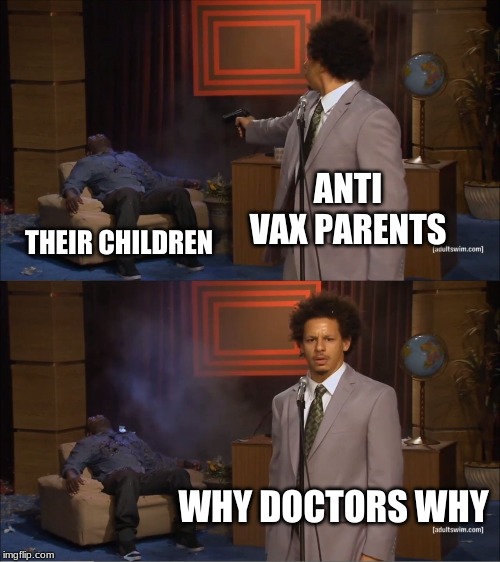 Who Killed Hannibal Meme | ANTI VAX PARENTS; THEIR CHILDREN; WHY DOCTORS WHY | image tagged in memes,who killed hannibal,anti-vaxx | made w/ Imgflip meme maker