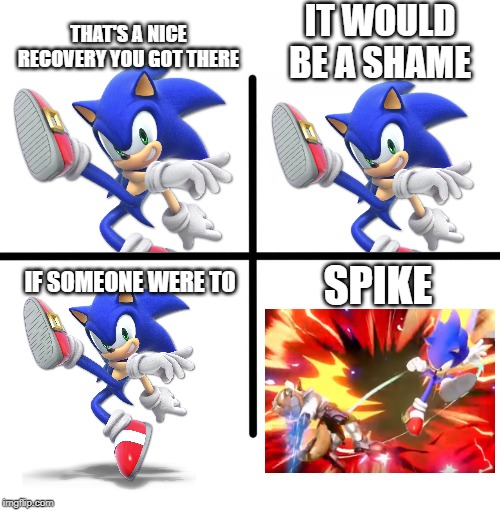 SPIKE!!!!! | IT WOULD BE A SHAME; THAT'S A NICE RECOVERY YOU GOT THERE; IF SOMEONE WERE TO; SPIKE | image tagged in blank starter pack,super smash bros,sonic the hedgehog,spike | made w/ Imgflip meme maker