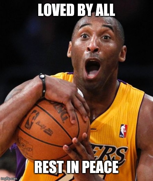 Kobe Bryant | LOVED BY ALL; REST IN PEACE | image tagged in kobe bryant | made w/ Imgflip meme maker