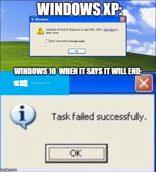 WINDOWS XP:; WINDOWS 10  WHEN IT SAYS IT WILL END: | image tagged in windows xp end of rsupport,task failed successfully | made w/ Imgflip meme maker