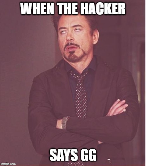 Face You Make Robert Downey Jr | WHEN THE HACKER; SAYS GG | image tagged in memes,face you make robert downey jr | made w/ Imgflip meme maker