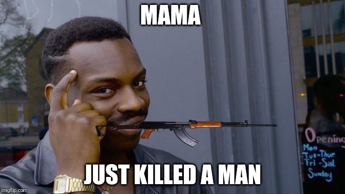 Roll Safe Think About It | MAMA; JUST KILLED A MAN | image tagged in memes,roll safe think about it | made w/ Imgflip meme maker