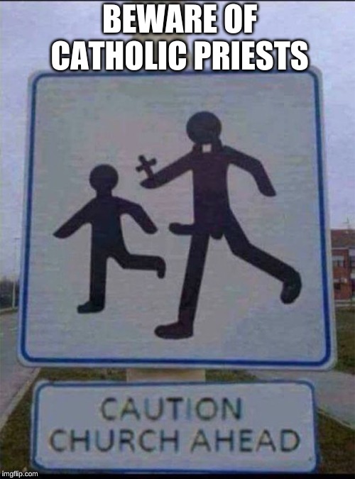 BEWARE OF CATHOLIC PRIESTS | image tagged in church,funny | made w/ Imgflip meme maker