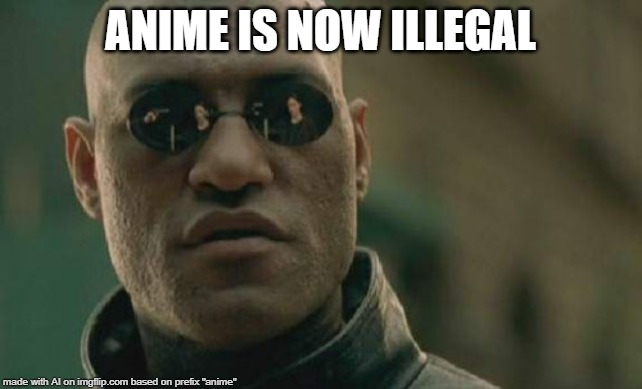 Matrix Morpheus |  ANIME IS NOW ILLEGAL | image tagged in memes,matrix morpheus | made w/ Imgflip meme maker