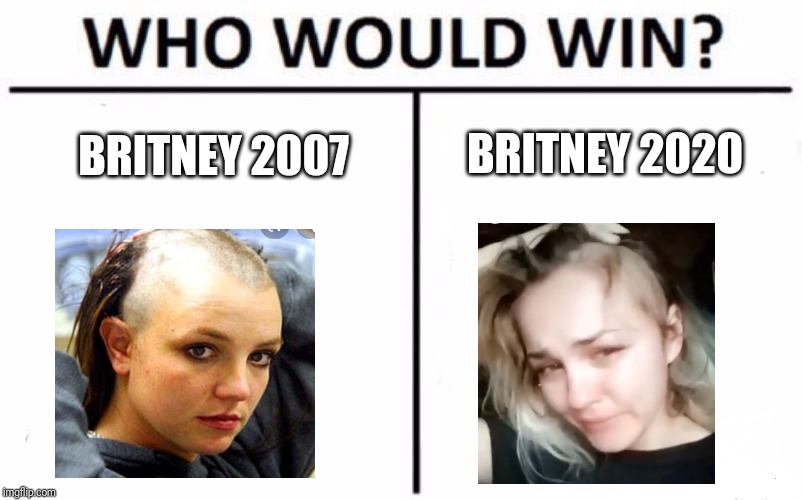 Who Would Win? | BRITNEY 2020; BRITNEY 2007 | image tagged in memes,who would win | made w/ Imgflip meme maker