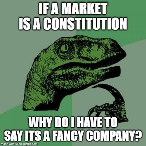 Philosoraptor | IF A MARKET IS A CONSTITUTION; WHY DO I HAVE TO SAY ITS A FANCY COMPANY? | image tagged in memes,philosoraptor | made w/ Imgflip meme maker