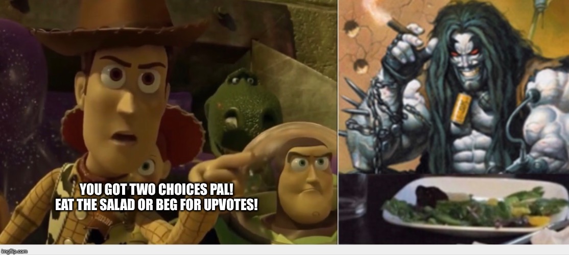 Woody yelling at Lobo | YOU GOT TWO CHOICES PAL!
EAT THE SALAD OR BEG FOR UPVOTES! | image tagged in woody yelling at lobo | made w/ Imgflip meme maker