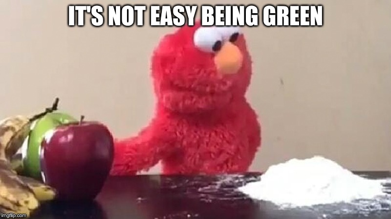 IT'S NOT EASY BEING GREEN | made w/ Imgflip meme maker