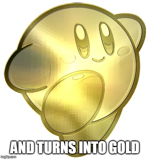 AND TURNS INTO GOLD | made w/ Imgflip meme maker