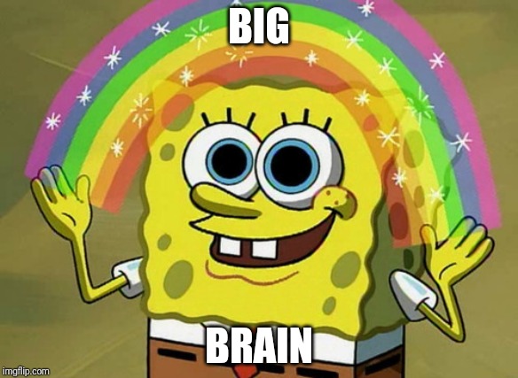 Imagination Spongebob | BIG; BRAIN | image tagged in memes,imagination spongebob | made w/ Imgflip meme maker