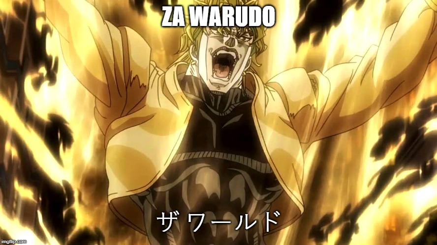 Za Warudo | ZA WARUDO; ザ ワールド | image tagged in za warudo | made w/ Imgflip meme maker