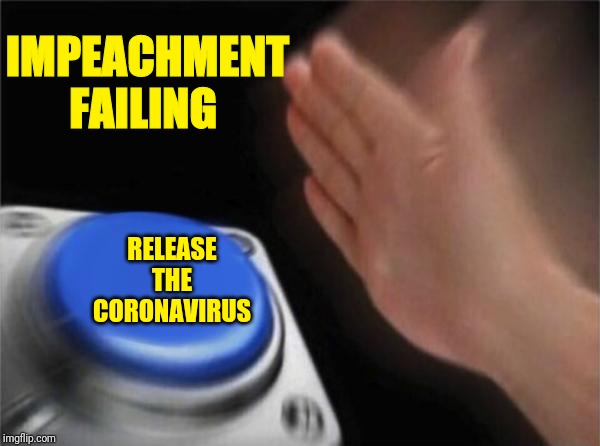 Blank Nut Button | IMPEACHMENT FAILING; RELEASE THE CORONAVIRUS | image tagged in memes,blank nut button | made w/ Imgflip meme maker