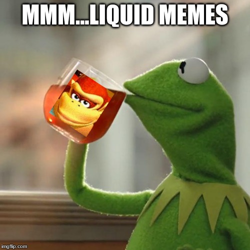 But That's None Of My Business Meme | MMM...LIQUID MEMES | image tagged in memes,but thats none of my business,kermit the frog | made w/ Imgflip meme maker