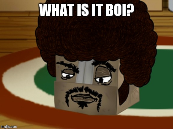 Boxy Brown | WHAT IS IT BOI? | image tagged in boxy brown | made w/ Imgflip meme maker