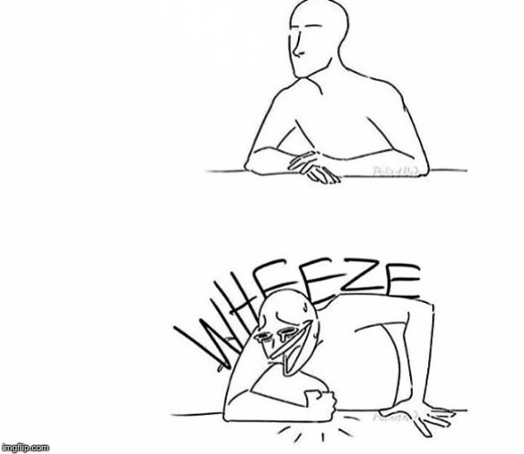 Wheeze | image tagged in wheeze | made w/ Imgflip meme maker