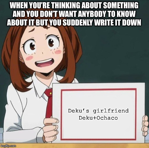 Uraraka Blank Paper | WHEN YOU’RE THINKING ABOUT SOMETHING AND YOU DON’T WANT ANYBODY TO KNOW ABOUT IT BUT YOU SUDDENLY WRITE IT DOWN; Deku’s girlfriend

Deku+Ochaco | image tagged in uraraka blank paper | made w/ Imgflip meme maker