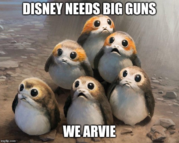 porg | DISNEY NEEDS BIG GUNS; WE ARVIE | image tagged in porg | made w/ Imgflip meme maker